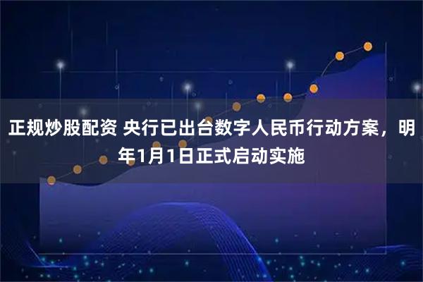 正规炒股配资 央行已出台数字人民币行动方案，明年1月1日正式启动实施